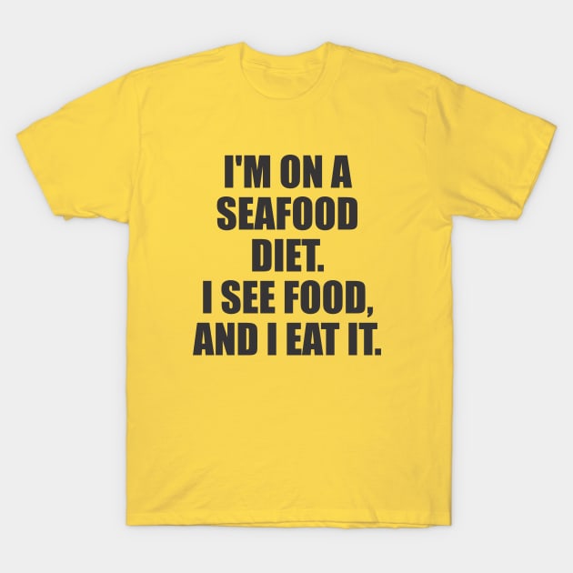 I'M ON A  SEAFOOD DIET.  I SEE FOOD,  AND I EAT IT. T-Shirt by Qasim